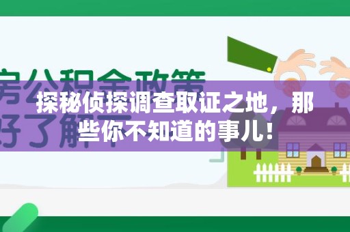 龙南探秘侦探调查取证之地,那些你不知道的事儿! 龙南探秘侦探调查取证之地,那些你不知道的事儿!