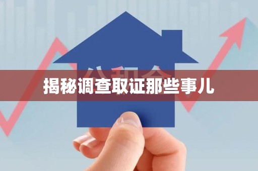龙南揭秘调查取证那些事儿