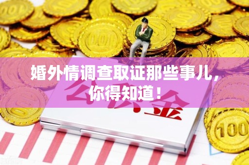 龙南婚外情调查取证那些事儿，你得知道！