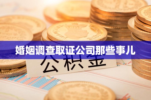 龙南婚姻调查取证公司那些事儿