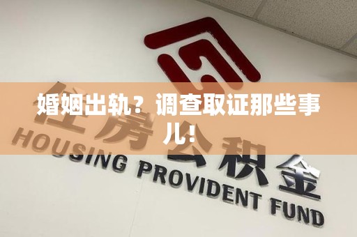 龙南婚姻出轨？调查取证那些事儿！