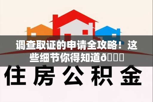 龙南调查取证的申请全攻略！这些细节你得知道😎