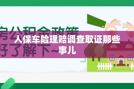 龙南人保车险理赔调查取证那些事儿