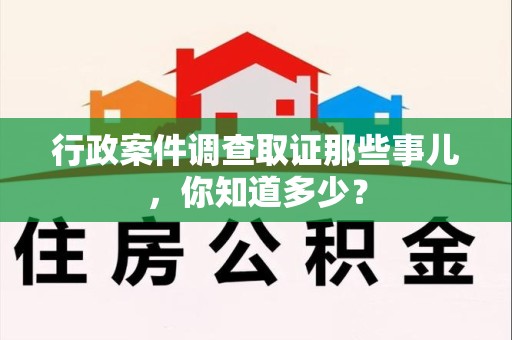 龙南行政案件调查取证那些事儿，你知道多少？