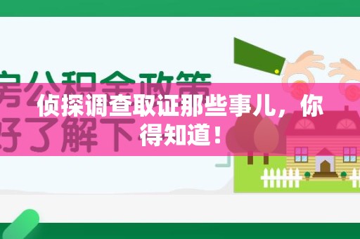 龙南侦探调查取证那些事儿，你得知道！