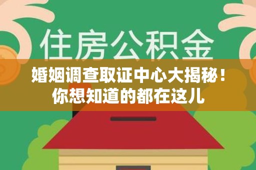 龙南婚姻调查取证中心大揭秘！你想知道的都在这儿