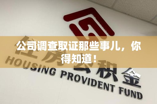 龙南公司调查取证那些事儿，你得知道！