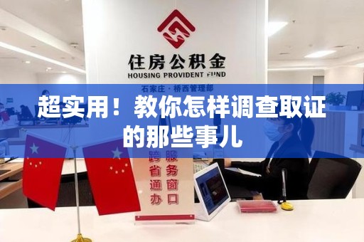龙南超实用！教你怎样调查取证的那些事儿