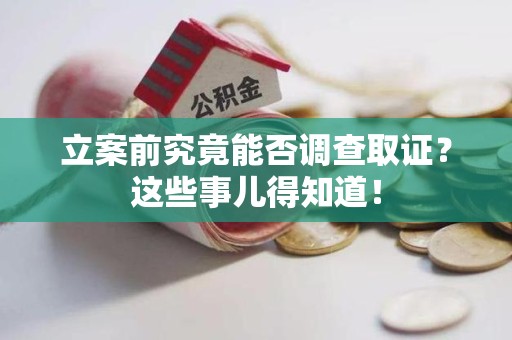 龙南立案前究竟能否调查取证？这些事儿得知道！