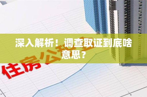 龙南深入解析！调查取证到底啥意思？