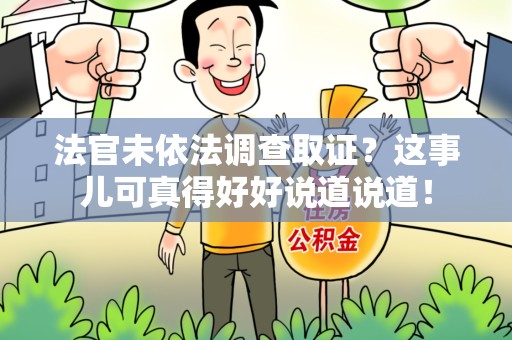 龙南法官未依法调查取证？这事儿可真得好好说道说道！
