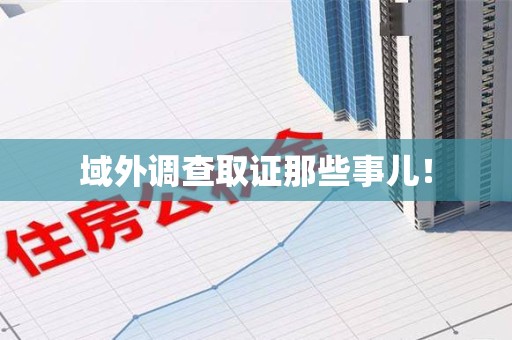 龙南域外调查取证那些事儿！