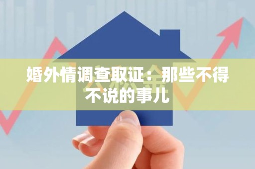 龙南婚外情调查取证：那些不得不说的事儿