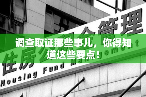 龙南调查取证那些事儿，你得知道这些要点！