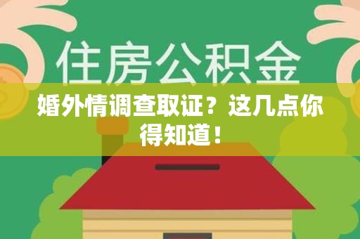 龙南婚外情调查取证？这几点你得知道！