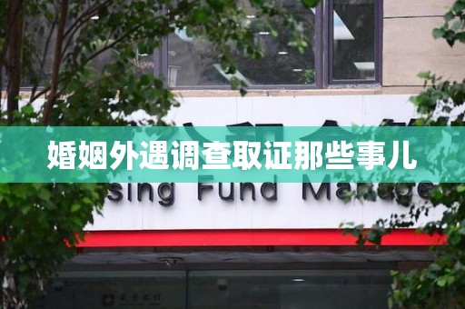 龙南婚姻外遇调查取证那些事儿