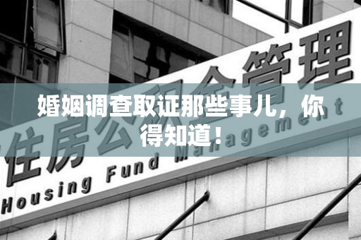 龙南婚姻调查取证那些事儿，你得知道！