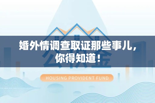 龙南婚外情调查取证那些事儿，你得知道！