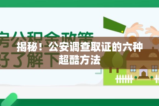 龙南揭秘！公安调查取证的六种超酷方法