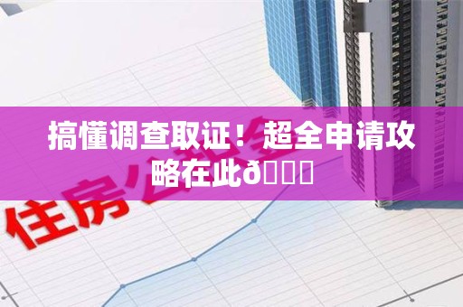 龙南搞懂调查取证！超全申请攻略在此😎