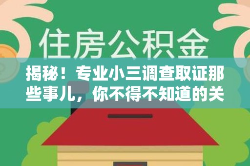 龙南揭秘！专业小三调查取证那些事儿，你不得不知道的关键点