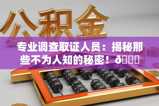 龙南专业调查取证人员:揭秘那些不为人知的秘密!😎 龙南专业调查取证人员:揭秘那些不为人知的秘密!😎