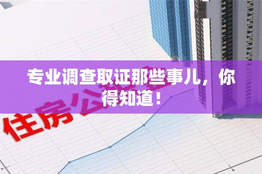 龙南专业调查取证那些事儿，你得知道！