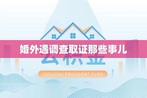 龙南婚外遇调查取证那些事儿