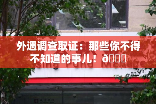 龙南外遇调查取证：那些你不得不知道的事儿！😎
