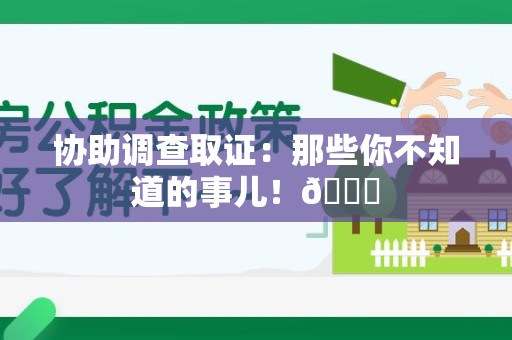 龙南协助调查取证：那些你不知道的事儿！😎