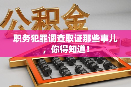 龙南职务犯罪调查取证那些事儿，你得知道！