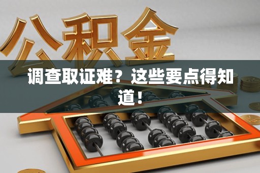 龙南调查取证难？这些要点得知道！