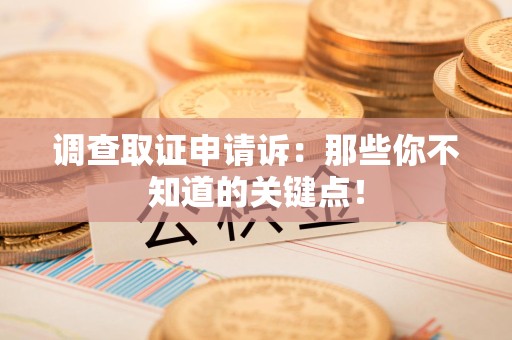 龙南调查取证申请诉：那些你不知道的关键点！