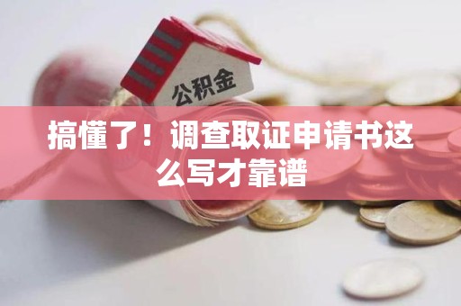 龙南搞懂了！调查取证申请书这么写才靠谱