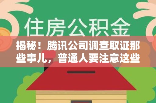 龙南揭秘！腾讯公司调查取证那些事儿，普通人要注意这些细节