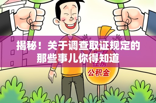 龙南揭秘！关于调查取证规定的那些事儿你得知道